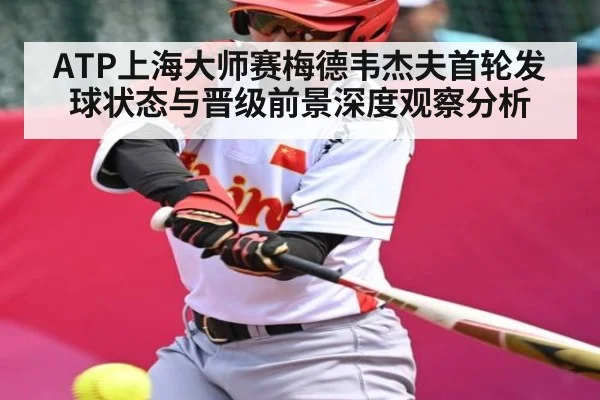 ATP上海大师赛梅德韦杰夫首轮发球状态与晋级前景深度观察分析
